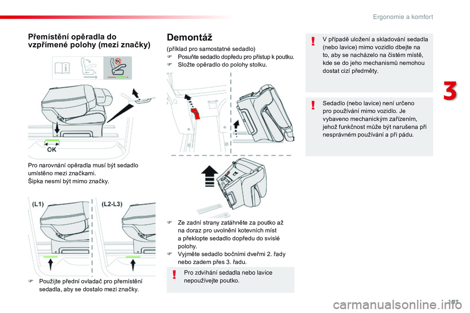 CITROEN JUMPER SPACETOURER 2017  Návod na použití (in Czech) 103
Spacetourer-VP_cs_Chap03_ergonomie-et-confort_ed01-2016
Demontáž
(příklad pro samostatné sedadlo)
F Posuňte sedadlo dopředu pro přístup k poutku.F Složte opěradlo do polohy stolku.
Pře