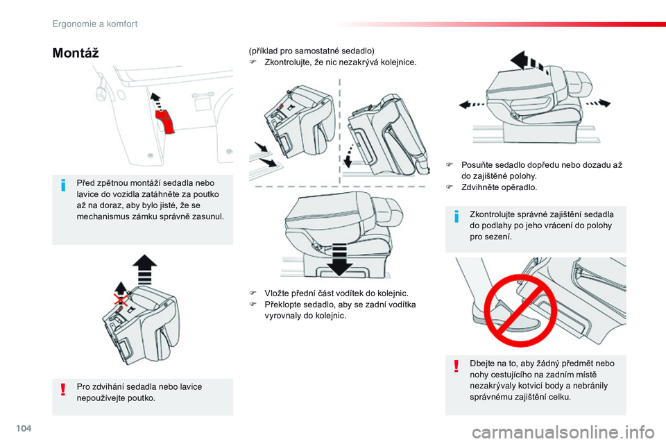 CITROEN JUMPER SPACETOURER 2017  Návod na použití (in Czech) 104
Spacetourer-VP_cs_Chap03_ergonomie-et-confort_ed01-2016
F Vložte přední část vodítek do kolejnic.
F P řeklopte sedadlo, aby se zadní vodítka 
vyrovnaly do kolejnic. F
 
P
 osuňte sedadlo