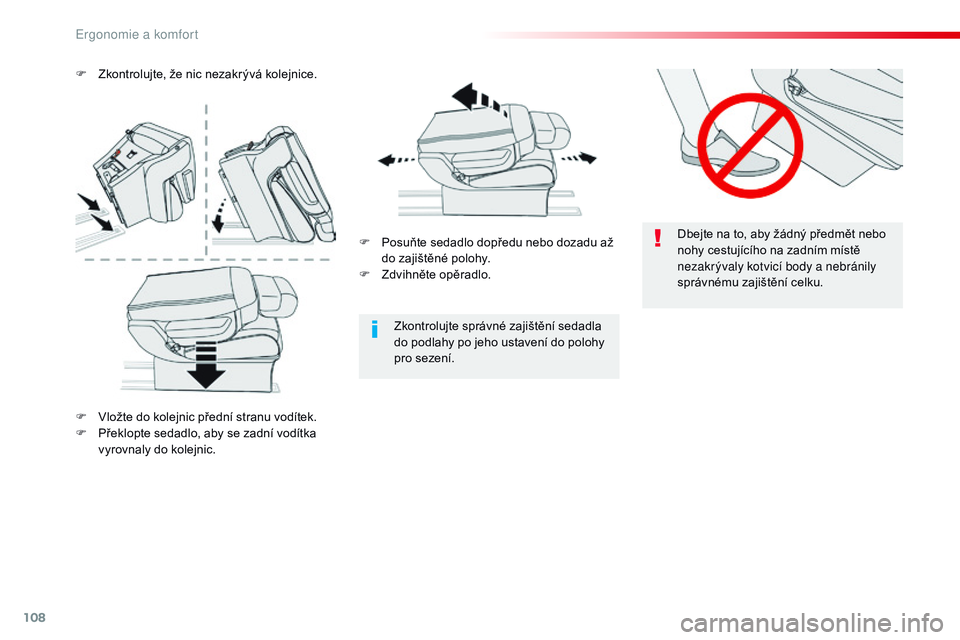 CITROEN JUMPER SPACETOURER 2017  Návod na použití (in Czech) 108
Spacetourer-VP_cs_Chap03_ergonomie-et-confort_ed01-2016
Dbejte na to, aby žádný předmět nebo 
nohy cestujícího na zadním místě 
nezakrývaly kotvicí body a nebránily 
správnému zaji