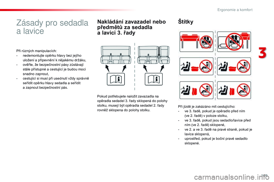 CITROEN JUMPER SPACETOURER 2017  Návod na použití (in Czech) 109
Spacetourer-VP_cs_Chap03_ergonomie-et-confort_ed01-2016
Zásady pro sedadla 
a
 
lavice
Při různých manipulacích:
-
 n edemontujte opěrku hlavy bez jejího 
uložení a
  připevnění k   n