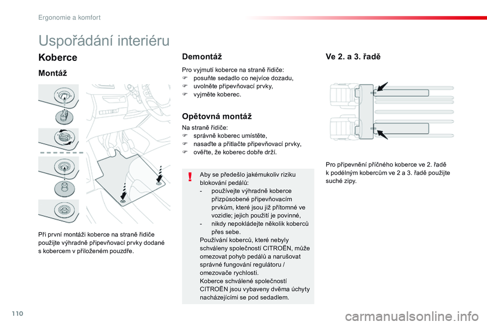 CITROEN JUMPER SPACETOURER 2017  Návod na použití (in Czech) 110
Spacetourer-VP_cs_Chap03_ergonomie-et-confort_ed01-2016
Koberce
Při první montáži koberce na straně řidiče 
použijte výhradně připevňovací prvky dodané 
s  kobercem v   přiloženém