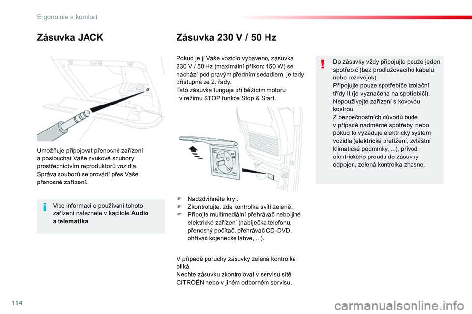 CITROEN JUMPER SPACETOURER 2017  Návod na použití (in Czech) 114
Spacetourer-VP_cs_Chap03_ergonomie-et-confort_ed01-2016
Zásuvka JACKZásuvka 230 V / 50 Hz
Umožňuje připojovat přenosné zařízení 
a
  poslouchat Vaše zvukové soubory 
prostřednictvím 