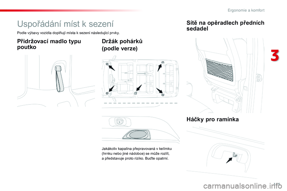 CITROEN JUMPER SPACETOURER 2017  Návod na použití (in Czech) 115
Spacetourer-VP_cs_Chap03_ergonomie-et-confort_ed01-2016
Uspořádání míst k sezení
Podle výbavy vozidla doplňují místa k sezení následující prvky.
Přidržovací madlo typu 
poutkoDrž