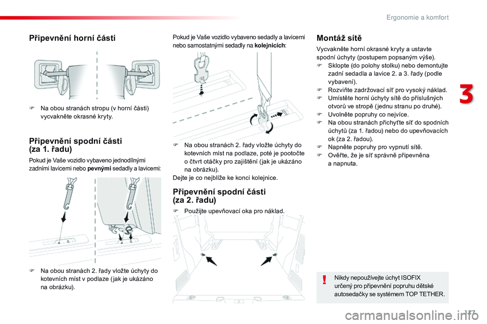CITROEN JUMPER SPACETOURER 2017  Návod na použití (in Czech) 117
Spacetourer-VP_cs_Chap03_ergonomie-et-confort_ed01-2016
Připevnění horní části
Připevnění spodní části 
(za  1.   řadu)
Pokud je Vaše vozidlo vybaveno jednodílnými 
zadními lavice