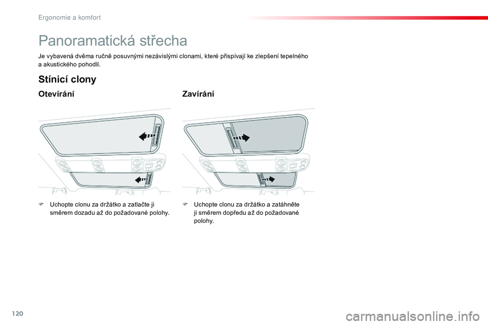 CITROEN JUMPER SPACETOURER 2017 Návod na použití (in Czech) 120
Spacetourer-VP_cs_Chap03_ergonomie-et-confort_ed01-2016
Panoramatická střecha
Otevírání
Stínicí clony
Zavírání
Je vybavená dvěma ručně posuvnými nezávislými clonami, které přisp CITROEN JUMPER SPACETOURER 2017 Návod na použití (in Czech) 120
Spacetourer-VP_cs_Chap03_ergonomie-et-confort_ed01-2016
Panoramatická střecha
Otevírání
Stínicí clony
Zavírání
Je vybavená dvěma ručně posuvnými nezávislými clonami, které přisp