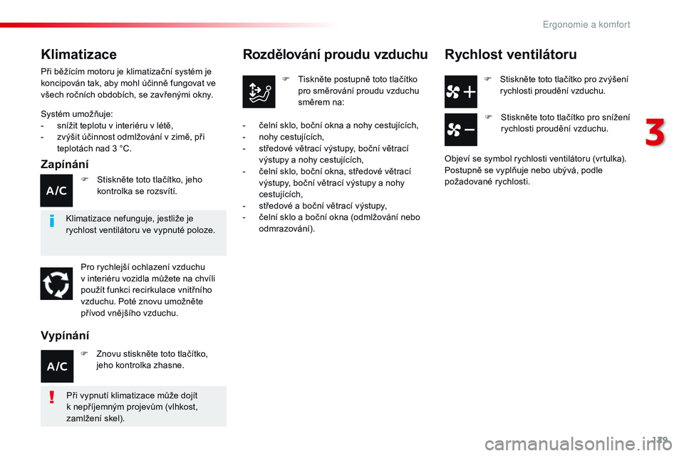 CITROEN JUMPER SPACETOURER 2017  Návod na použití (in Czech) 129
Spacetourer-VP_cs_Chap03_ergonomie-et-confort_ed01-2016
F Stiskněte toto tlačítko pro zvýšení rychlosti proudění vzduchu.
Rozdělování proudu vzduchu
F Tiskněte postupně toto tlačítk