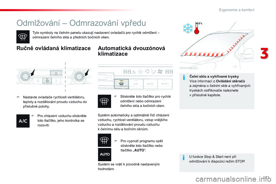 CITROEN JUMPER SPACETOURER 2017  Návod na použití (in Czech) 131
Spacetourer-VP_cs_Chap03_ergonomie-et-confort_ed01-2016
Odmlžování – Odmrazování vpředu
Tyto symboly na čelním panelu ukazují nastavení ovladačů pro rychlé odmlžení – 
odmrazen�