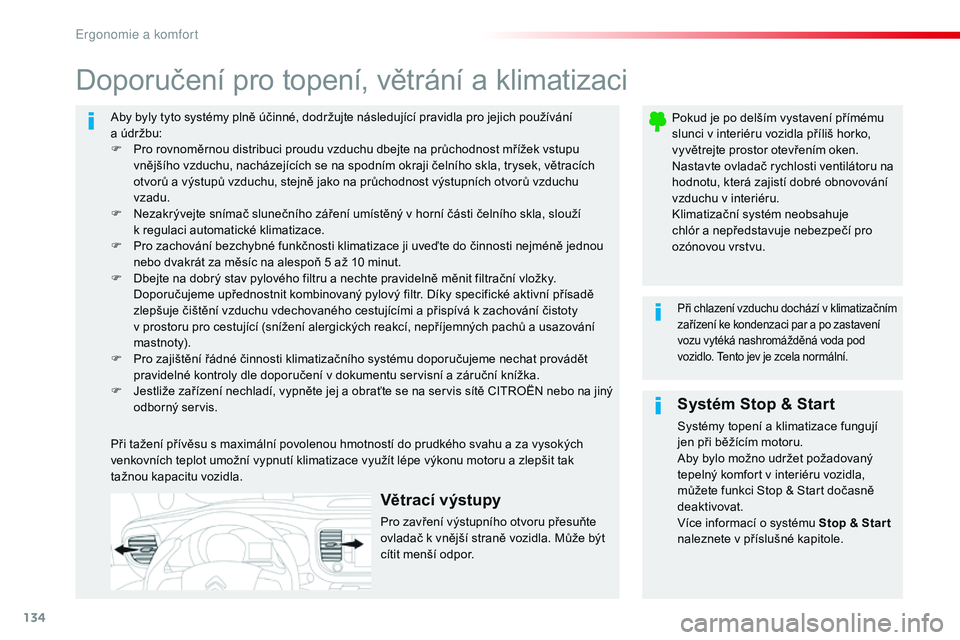 CITROEN JUMPER SPACETOURER 2017  Návod na použití (in Czech) 134
Spacetourer-VP_cs_Chap03_ergonomie-et-confort_ed01-2016
Aby byly tyto systémy plně účinné, dodržujte následující pravidla pro jejich používání 
a  údržbu:
F
 
P
 ro rovnoměrnou dis