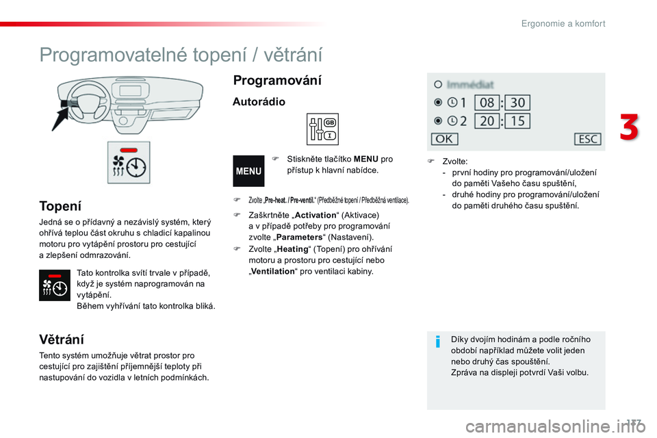 CITROEN JUMPER SPACETOURER 2017 Návod na použití (in Czech) 137
Spacetourer-VP_cs_Chap03_ergonomie-et-confort_ed01-2016
To p e n í
Jedná se o přídavný a nezávislý systém, který
o hřívá teplou část okruhu s chladicí kapalinou
motoru pro vytá CITROEN JUMPER SPACETOURER 2017 Návod na použití (in Czech) 137
Spacetourer-VP_cs_Chap03_ergonomie-et-confort_ed01-2016
To p e n í
Jedná se o přídavný a nezávislý systém, který
o hřívá teplou část okruhu s chladicí kapalinou
motoru pro vytá