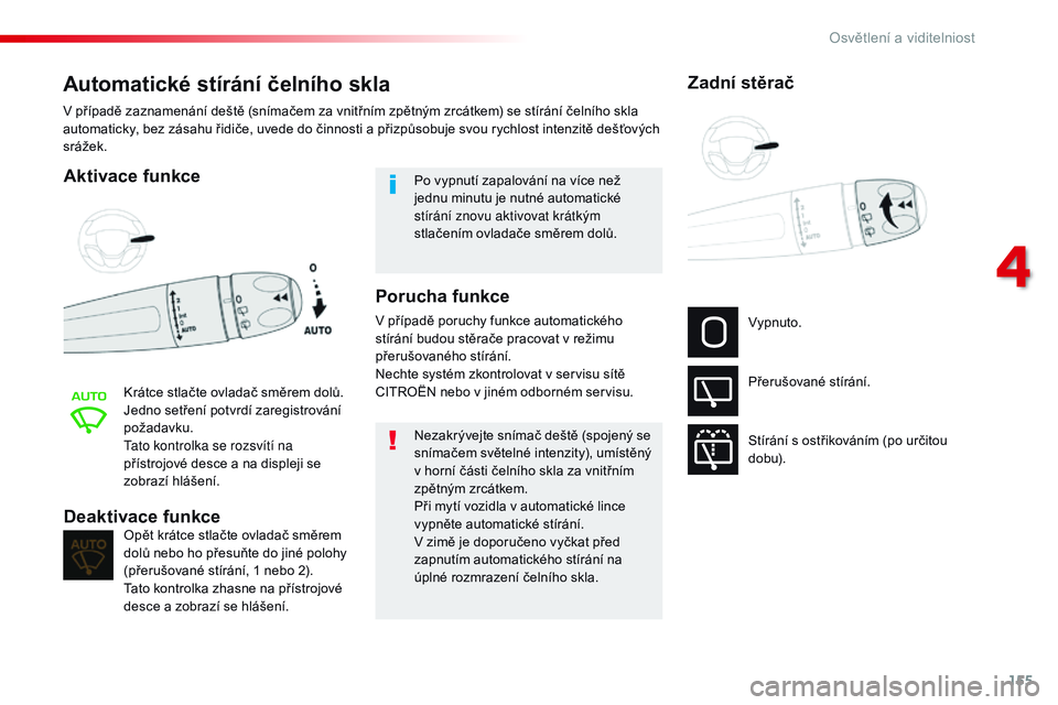 CITROEN JUMPER SPACETOURER 2017  Návod na použití (in Czech) 155
Spacetourer-VP_cs_Chap04_eclairage-et-visibilite_ed01-2016
Automatické stírání čelního skla
Aktivace funkce
Krátce stlačte ovladač směrem dolů.
Jedno setření potvrdí zaregistrování
