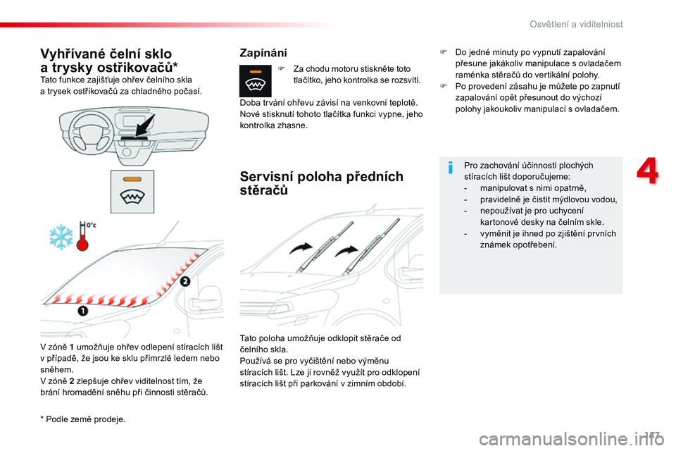 CITROEN JUMPER SPACETOURER 2017  Návod na použití (in Czech) 157
Spacetourer-VP_cs_Chap04_eclairage-et-visibilite_ed01-2016
* Podle země prodeje.
Vyhřívané čelní sklo 
a 
t
 rysky ostřikovačů*
Tato funkce zajišťuje ohřev čelního skla 
a
  trysek o