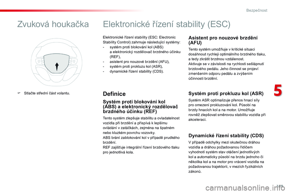CITROEN JUMPER SPACETOURER 2017  Návod na použití (in Czech) 159
Spacetourer-VP_cs_Chap05_securite_ed01-2016
Elektronické řízení stability (ESC: Electronic 
Stability Control) zahrnuje následující systémy:
- 
s
 ystém proti blokování kol (ABS) 
a
  e