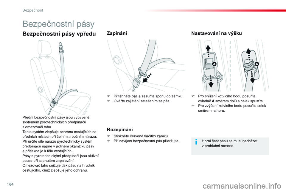 CITROEN JUMPER SPACETOURER 2017  Návod na použití (in Czech) 164
Spacetourer-VP_cs_Chap05_securite_ed01-2016
Bezpečnostní pásy
Bezpečnostní pásy vpředuZapínání
Rozepínání
F Stiskněte červené tlačítko zámku.
F P ři navíjení bezpečnostní p