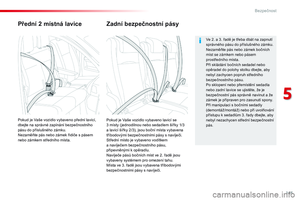 CITROEN JUMPER SPACETOURER 2017  Návod na použití (in Czech) 165
Spacetourer-VP_cs_Chap05_securite_ed01-2016
Přední 2 místná lavice
Pokud je Vaše vozidlo vybaveno lavicí se 
3  místy ( jednodílnou nebo sedadlem šířky 1/3 
a lavicí šířky 2/3), jso