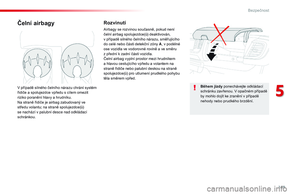 CITROEN JUMPER SPACETOURER 2017  Návod na použití (in Czech) 169
Spacetourer-VP_cs_Chap05_securite_ed01-2016
Čelní airbagyRozvinutí
Airbagy se rozvinou současně, pokud není 
čelní airbag spolujezdce(ů) deaktivován, 
v  případě silného čelního n