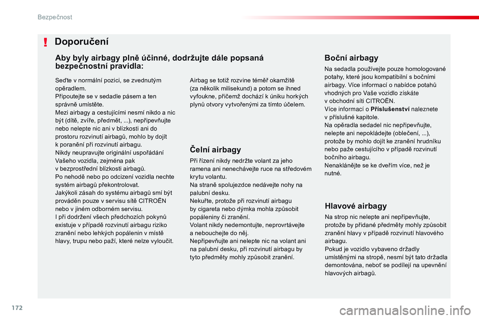 CITROEN JUMPER SPACETOURER 2017  Návod na použití (in Czech) 172
Spacetourer-VP_cs_Chap05_securite_ed01-2016
Seďte v normální pozici, se zvednutým 
opěradlem.
Připoutejte se v sedadle pásem a ten 
správně umístěte.
Mezi airbagy a cestujícími nesmí