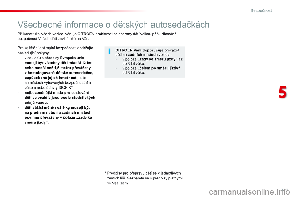 CITROEN JUMPER SPACETOURER 2017  Návod na použití (in Czech) 173
Spacetourer-VP_cs_Chap05_securite_ed01-2016
Všeobecné informace o dětských autosedačkách
Pro zajištění optimální bezpečnosti dodržujte 
následující pokyny:
- 
v s
 ouladu s předpi