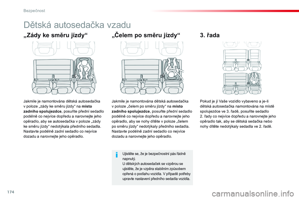 CITROEN JUMPER SPACETOURER 2017  Návod na použití (in Czech) 174
Spacetourer-VP_cs_Chap05_securite_ed01-2016
Dětská autosedačka vzadu
„Zády ke směru jízdy“
Jakmile je namontována dětská autosedačka 
v poloze „zády ke směru jízdy“ na místo 