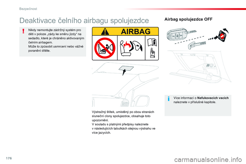 CITROEN JUMPER SPACETOURER 2017  Návod na použití (in Czech) 176
Spacetourer-VP_cs_Chap05_securite_ed01-2016
Airbag spolujezdce OFF
Více informací o Nafukovacích vacích 
naleznete v příslušné kapitole.
Deaktivace čelního airbagu spolujezdce
Nikdy nemo