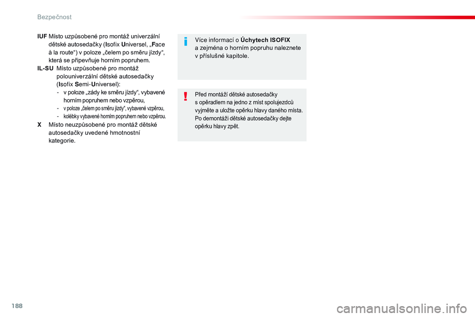 CITROEN JUMPER SPACETOURER 2017  Návod na použití (in Czech) 188
Spacetourer-VP_cs_Chap05_securite_ed01-2016
IUF Místo uzpůsobené pro montáž univerzální dětské autosedačky ( Isofix  Universel, „ Face 
à la route“) v poloze „čelem po směru jí
