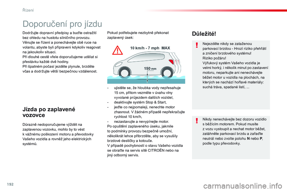 CITROEN JUMPER SPACETOURER 2017  Návod na použití (in Czech) 192
Spacetourer-VP_cs_Chap06_conduite_ed01-2016
Doporučení pro jízdu
Dodržujte dopravní předpisy a buďte ostražití 
bez ohledu na hustotu silničního provozu.
Věnujte se řízení a ponech