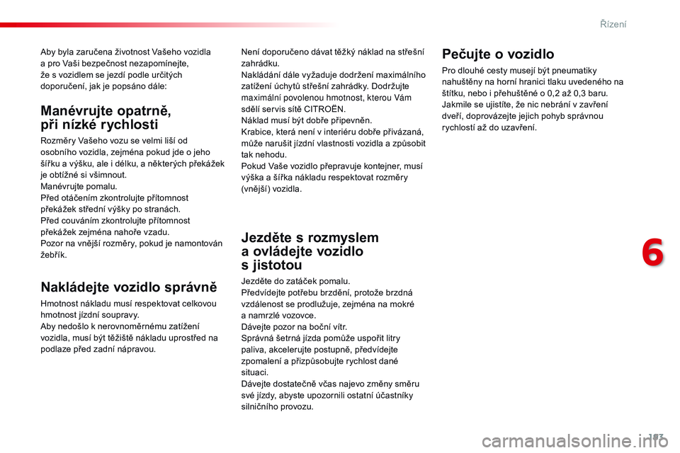 CITROEN JUMPER SPACETOURER 2017  Návod na použití (in Czech) 193
Spacetourer-VP_cs_Chap06_conduite_ed01-2016
Aby byla zaručena životnost Vašeho vozidla  
a pro Vaši bezpečnost nezapomínejte,  
že s vozidlem se jezdí podle určitých 
doporučení, jak j