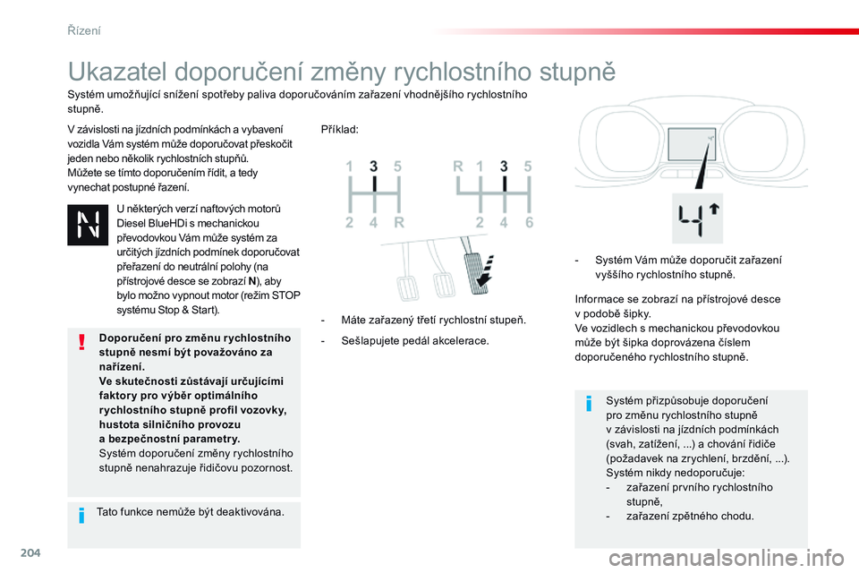 CITROEN JUMPER SPACETOURER 2017  Návod na použití (in Czech) 204
Spacetourer-VP_cs_Chap06_conduite_ed01-2016
Ukazatel doporučení změny rychlostního stupně
V závislosti na jízdních podmínkách a vybavení 
vozidla Vám systém může doporučovat přesk