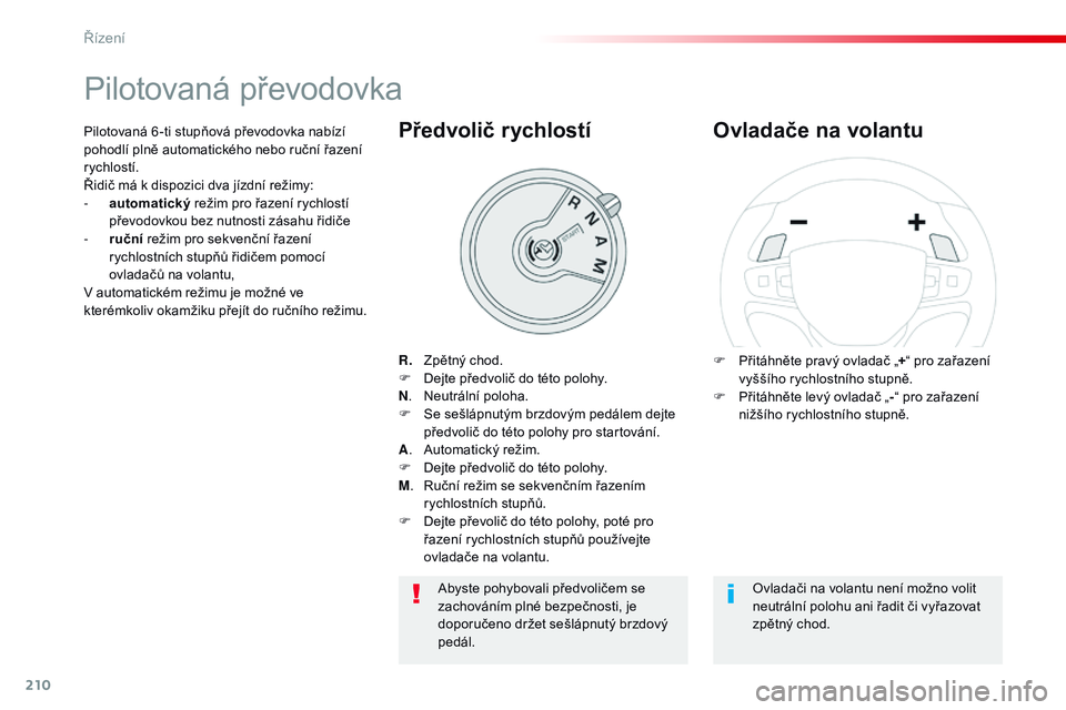 CITROEN JUMPER SPACETOURER 2017  Návod na použití (in Czech) 210
Spacetourer-VP_cs_Chap06_conduite_ed01-2016
Pilotovaná převodovka
R. Zpětný chod.
F D ejte předvolič do této polohy.
N .
 
N
 eutrální poloha.
F
 
S
 e sešlápnutým brzdovým pedálem d