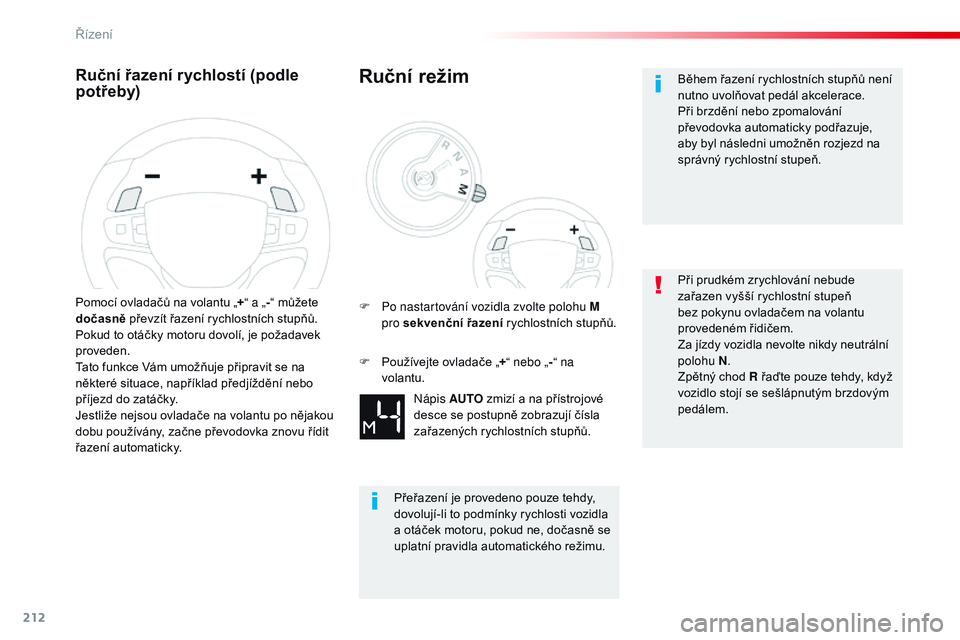 CITROEN JUMPER SPACETOURER 2017  Návod na použití (in Czech) 212
Spacetourer-VP_cs_Chap06_conduite_ed01-2016
Ruční řazení rychlostí (podle 
potřeby)
Pomocí ovladačů na volantu „+“ a „ -“ můžete 
dočasně  převzít řazení rychlostních stu