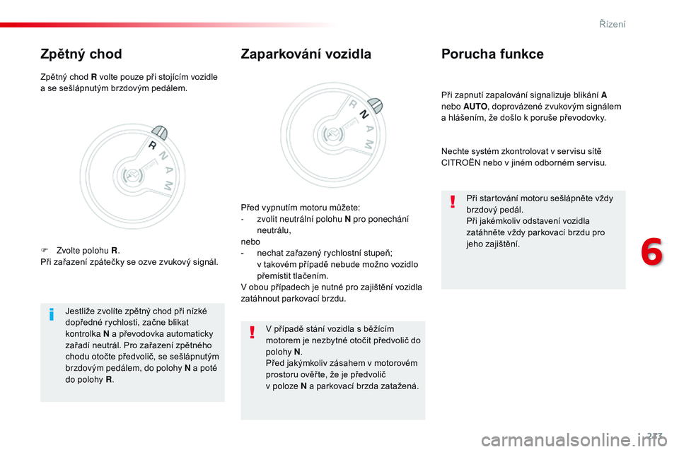 CITROEN JUMPER SPACETOURER 2017  Návod na použití (in Czech) 213
Spacetourer-VP_cs_Chap06_conduite_ed01-2016
Při zapnutí zapalování signalizuje blikání A 
nebo AUTO, doprovázené zvukovým signálem 
a hlášením, že došlo k poruše převodovky.
Poruc