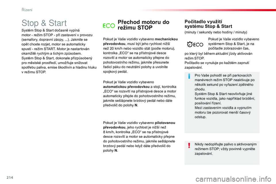 CITROEN JUMPER SPACETOURER 2017  Návod na použití (in Czech) 214
Spacetourer-VP_cs_Chap06_conduite_ed01-2016
Stop & StartPřechod motoru do 
režimu STOP
Pokud je Vaše vozidlo vybaveno mechanickou 
převodovkou, musí být jeho rychlost nižší 
než 20 km/h 