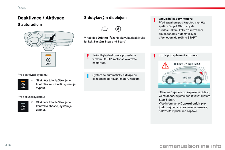 CITROEN JUMPER SPACETOURER 2017  Návod na použití (in Czech) 216
Spacetourer-VP_cs_Chap06_conduite_ed01-2016
Deaktivace / Aktivace
S autorádiem
F Stiskněte toto tlačítko, jeho kontrolka se rozsvítí, systém je 
vypnut.
F
 
S
 tiskněte toto tlačítko, je