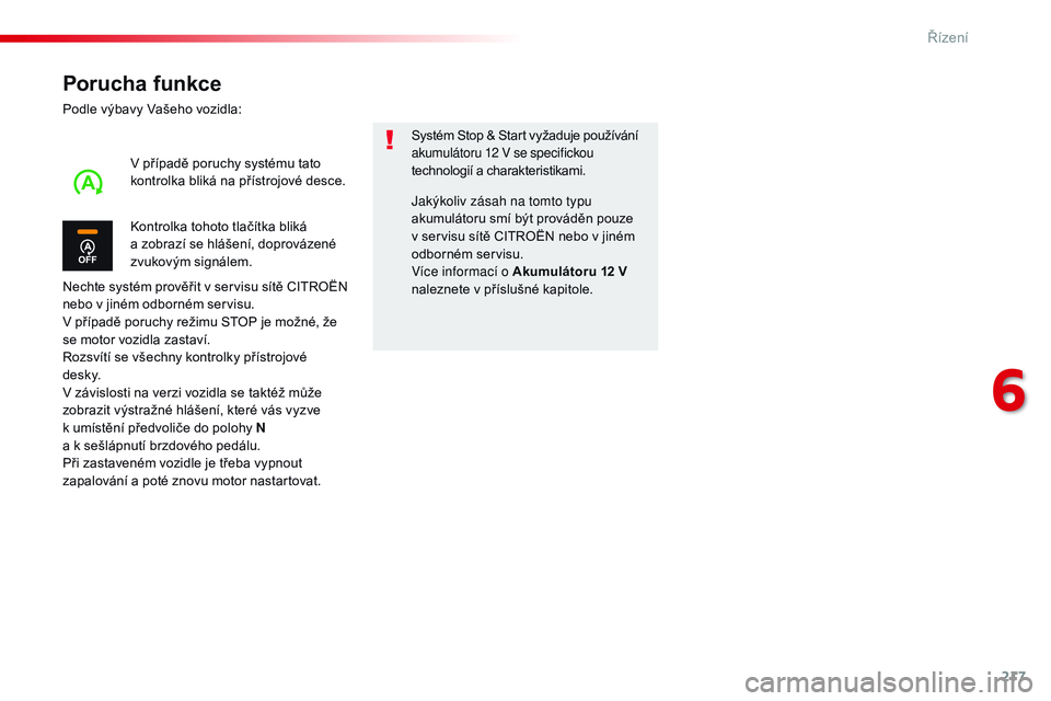 CITROEN JUMPER SPACETOURER 2017  Návod na použití (in Czech) 217
Spacetourer-VP_cs_Chap06_conduite_ed01-2016
Porucha funkce
Podle výbavy Vašeho vozidla:
Nechte systém prověřit v servisu sítě CITROËN 
nebo v jiném odborném servisu.
V případě poruchy