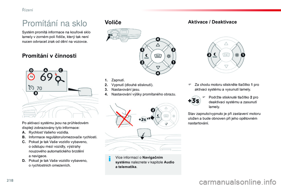 CITROEN JUMPER SPACETOURER 2017  Návod na použití (in Czech) 218
Spacetourer-VP_cs_Chap06_conduite_ed01-2016
1. Zapnutí.
2. Vypnutí (dlouhé stisknutí).
3.
 N

astavování jasu.
4.
 N

astavování výšky promítaného obrazu.
Po aktivaci systému jsou na 