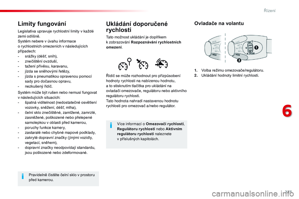 CITROEN JUMPER SPACETOURER 2017  Návod na použití (in Czech) 223
Spacetourer-VP_cs_Chap06_conduite_ed01-2016
Ukládání doporučené 
rychlosti
Tato možnost ukládání je doplňkem 
k  zobrazování Rozpoznávání rychlostních 
omezení .
Řidič se může
