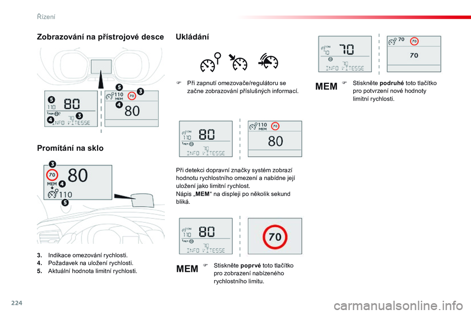 CITROEN JUMPER SPACETOURER 2017  Návod na použití (in Czech) 224
MEMMEM
Spacetourer-VP_cs_Chap06_conduite_ed01-2016
3. Indikace omezování rychlosti.
4. P
ožadavek na uložení rychlosti.
5.
 A

ktuální hodnota limitní rychlosti.
Zobrazování na přístro