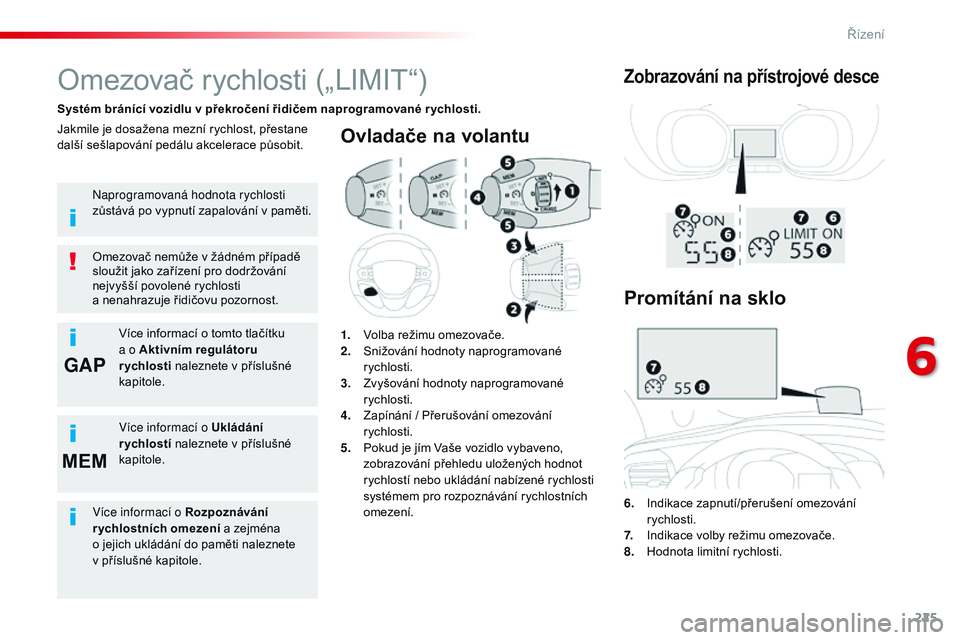 CITROEN JUMPER SPACETOURER 2017  Návod na použití (in Czech) 225
GAP
MEM
Spacetourer-VP_cs_Chap06_conduite_ed01-2016
Ovladače na volantu
6. Indikace zapnutí/přerušení omezování  rychlosti.
7.
 I

ndikace volby režimu omezovače.
8.
 H

odnota limitní r