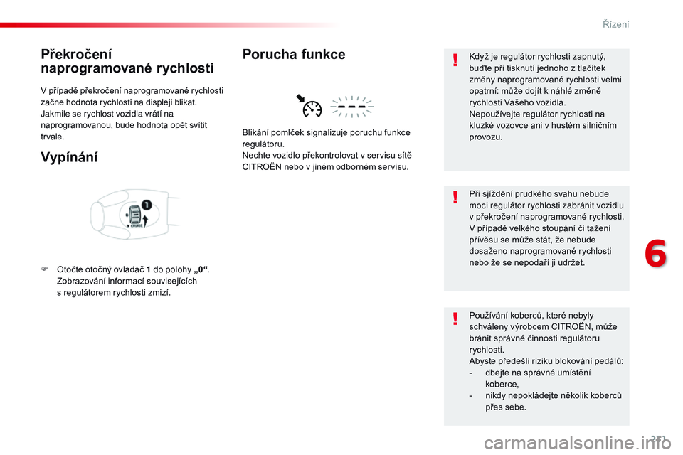CITROEN JUMPER SPACETOURER 2017  Návod na použití (in Czech) 231
Spacetourer-VP_cs_Chap06_conduite_ed01-2016
Překročení 
naprogramované rychlosti
V případě překročení naprogramované rychlosti 
začne hodnota rychlosti na displeji blikat.
Jakmile se r