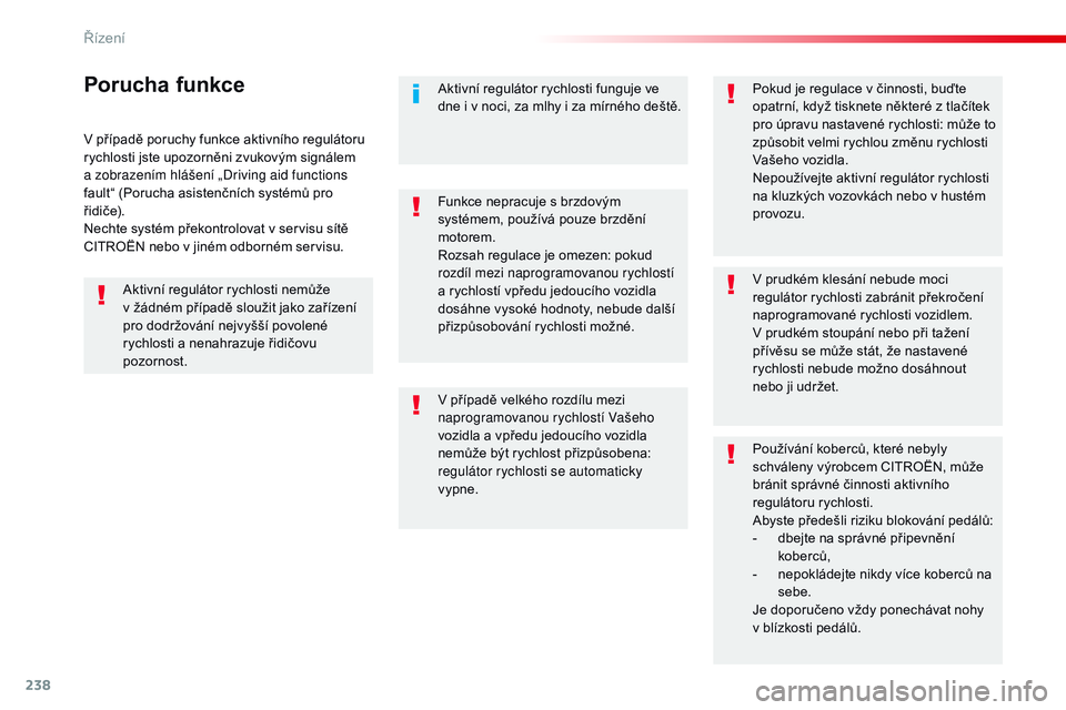 CITROEN JUMPER SPACETOURER 2017  Návod na použití (in Czech) 238
Spacetourer-VP_cs_Chap06_conduite_ed01-2016
V případě poruchy funkce aktivního regulátoru 
rychlosti jste upozorněni zvukovým signálem  
a zobrazením hlášení „Driving aid functions 
