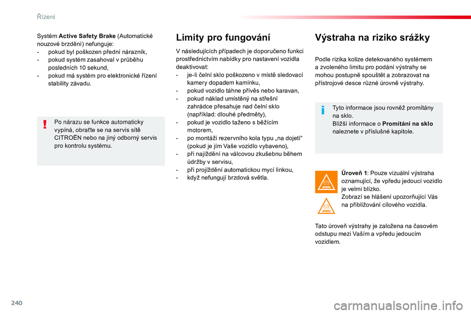 CITROEN JUMPER SPACETOURER 2017 Návod na použití (in Czech) 240
Spacetourer-VP_cs_Chap06_conduite_ed01-2016
Systém Active Safety Brake (Automatické
nouzové brzdění) nefunguje:
-
p
okud byl poškozen přední nárazník,
-
p
okud systém zasahoval v CITROEN JUMPER SPACETOURER 2017 Návod na použití (in Czech) 240
Spacetourer-VP_cs_Chap06_conduite_ed01-2016
Systém Active Safety Brake (Automatické
nouzové brzdění) nefunguje:
-
p
okud byl poškozen přední nárazník,
-
p
okud systém zasahoval v