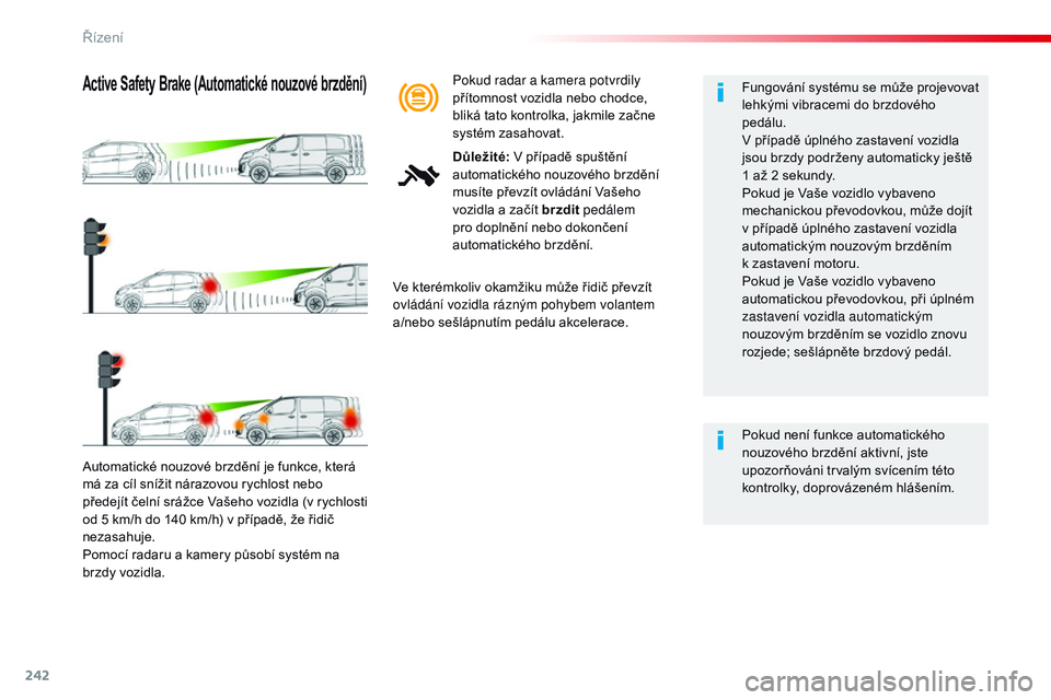 CITROEN JUMPER SPACETOURER 2017 Návod na použití (in Czech) 242
Spacetourer-VP_cs_Chap06_conduite_ed01-2016
Automatické nouzové brzdění je funkce, která
má za cíl snížit nárazovou rychlost nebo
předejít čelní srážce Vašeho vozidla (v rychlos CITROEN JUMPER SPACETOURER 2017 Návod na použití (in Czech) 242
Spacetourer-VP_cs_Chap06_conduite_ed01-2016
Automatické nouzové brzdění je funkce, která
má za cíl snížit nárazovou rychlost nebo
předejít čelní srážce Vašeho vozidla (v rychlos