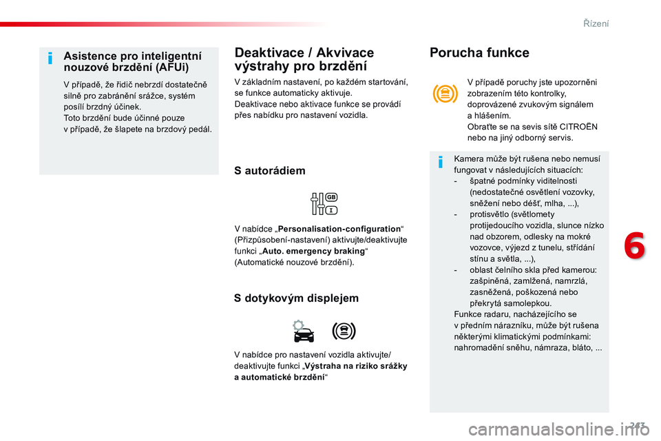 CITROEN JUMPER SPACETOURER 2017 Návod na použití (in Czech) 243
Spacetourer-VP_cs_Chap06_conduite_ed01-2016
Deaktivace / Akvivace
výstrahy pro brzdění
V základním nastavení, po každém startování,
se funkce automaticky aktivuje.
Deaktivace nebo akti CITROEN JUMPER SPACETOURER 2017 Návod na použití (in Czech) 243
Spacetourer-VP_cs_Chap06_conduite_ed01-2016
Deaktivace / Akvivace
výstrahy pro brzdění
V základním nastavení, po každém startování,
se funkce automaticky aktivuje.
Deaktivace nebo akti
