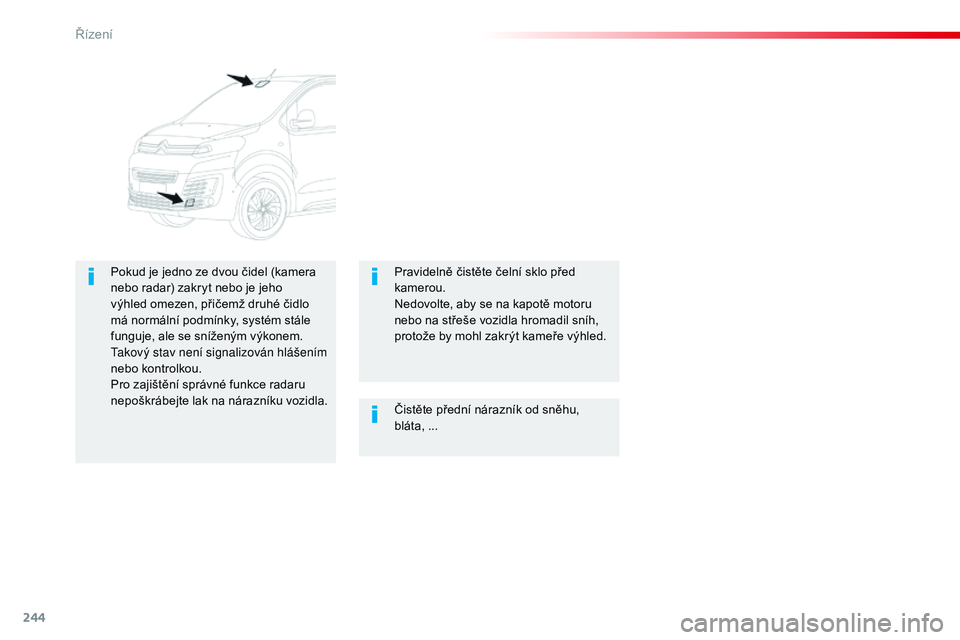 CITROEN JUMPER SPACETOURER 2017 Návod na použití (in Czech) 244
Spacetourer-VP_cs_Chap06_conduite_ed01-2016
Čistěte přední nárazník od sněhu,
bláta, ...
P
okud je jedno ze dvou čidel (kamera
nebo radar) zakryt nebo je jeho
výhled omezen, přičem CITROEN JUMPER SPACETOURER 2017 Návod na použití (in Czech) 244
Spacetourer-VP_cs_Chap06_conduite_ed01-2016
Čistěte přední nárazník od sněhu,
bláta, ...
P
okud je jedno ze dvou čidel (kamera
nebo radar) zakryt nebo je jeho
výhled omezen, přičem