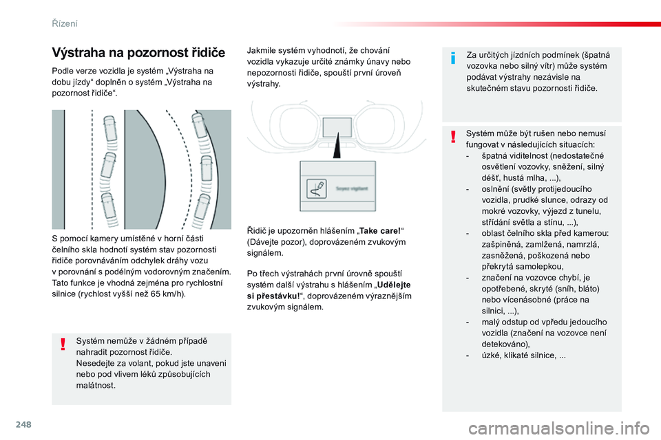 CITROEN JUMPER SPACETOURER 2017 Návod na použití (in Czech) 248
Spacetourer-VP_cs_Chap06_conduite_ed01-2016
S pomocí kamery umístěné v horní části
čelního skla hodnotí systém stav pozornosti
řidiče porovnáváním odchylek dráhy vozu
v porovn CITROEN JUMPER SPACETOURER 2017 Návod na použití (in Czech) 248
Spacetourer-VP_cs_Chap06_conduite_ed01-2016
S pomocí kamery umístěné v horní části
čelního skla hodnotí systém stav pozornosti
řidiče porovnáváním odchylek dráhy vozu
v porovn