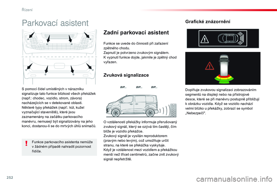 CITROEN JUMPER SPACETOURER 2017 Návod na použití (in Czech) 252
Spacetourer-VP_cs_Chap06_conduite_ed01-2016
S pomocí čidel umístěných v nárazníku
signalizuje tato funkce blízkost všech překážek
(např.: chodec, vozidlo, strom, závora)
nacházej CITROEN JUMPER SPACETOURER 2017 Návod na použití (in Czech) 252
Spacetourer-VP_cs_Chap06_conduite_ed01-2016
S pomocí čidel umístěných v nárazníku
signalizuje tato funkce blízkost všech překážek
(např.: chodec, vozidlo, strom, závora)
nacházej