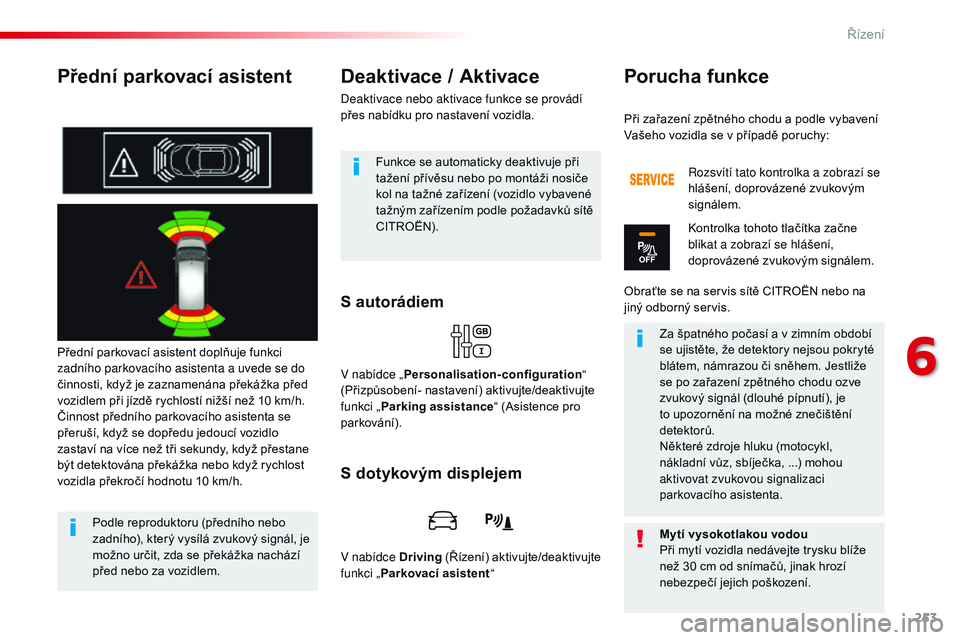 CITROEN JUMPER SPACETOURER 2017  Návod na použití (in Czech) 253
Spacetourer-VP_cs_Chap06_conduite_ed01-2016
Přední parkovací asistent
Přední parkovací asistent doplňuje funkci 
zadního parkovacího asistenta a uvede se do 
činnosti, když je zaznamen�