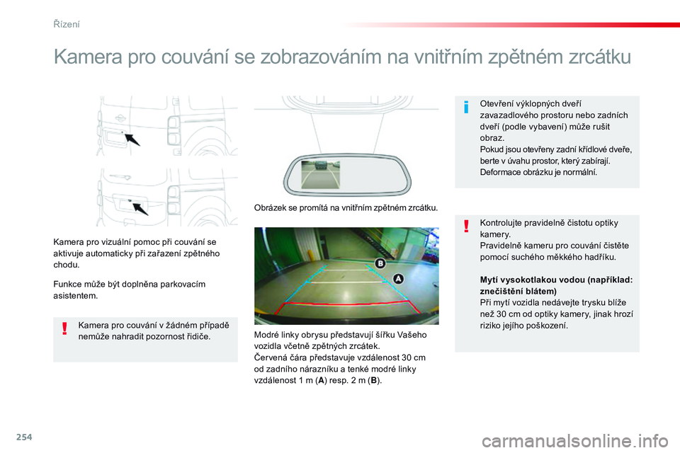 CITROEN JUMPER SPACETOURER 2017 Návod na použití (in Czech) 254
Spacetourer-VP_cs_Chap06_conduite_ed01-2016
Kamera pro couvání se zobrazováním na vnitřním zpětném zrcátku
Kamera pro vizuální pomoc při couvání se
aktivuje automaticky při zařaze CITROEN JUMPER SPACETOURER 2017 Návod na použití (in Czech) 254
Spacetourer-VP_cs_Chap06_conduite_ed01-2016
Kamera pro couvání se zobrazováním na vnitřním zpětném zrcátku
Kamera pro vizuální pomoc při couvání se
aktivuje automaticky při zařaze