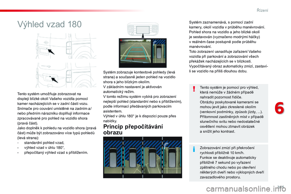 CITROEN JUMPER SPACETOURER 2017 Návod na použití (in Czech) 255
Spacetourer-VP_cs_Chap06_conduite_ed01-2016
Výhled vzad 180
Tento systém umožňuje zobrazovat na
displeji blízké okolí Vašeho vozidla pomocí
kamer nacházejících se v zadní části vo CITROEN JUMPER SPACETOURER 2017 Návod na použití (in Czech) 255
Spacetourer-VP_cs_Chap06_conduite_ed01-2016
Výhled vzad 180
Tento systém umožňuje zobrazovat na
displeji blízké okolí Vašeho vozidla pomocí
kamer nacházejících se v zadní části vo