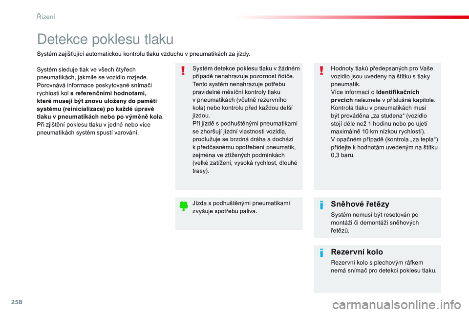 CITROEN JUMPER SPACETOURER 2017 Návod na použití (in Czech) 258
Spacetourer-VP_cs_Chap06_conduite_ed01-2016
Detekce poklesu tlaku
Systém sleduje tlak ve všech čtyřech
pneumatikách, jakmile se vozidlo rozjede.
Porovnává informace poskytované snímači CITROEN JUMPER SPACETOURER 2017 Návod na použití (in Czech) 258
Spacetourer-VP_cs_Chap06_conduite_ed01-2016
Detekce poklesu tlaku
Systém sleduje tlak ve všech čtyřech
pneumatikách, jakmile se vozidlo rozjede.
Porovnává informace poskytované snímači