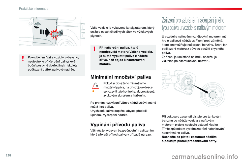 CITROEN JUMPER SPACETOURER 2017 Návod na použití (in Czech) 262
Spacetourer-VP_cs_Chap07_info-pratiques_ed01-2016
Minimální množství paliva
Pokud je dosaženo minimálního
množství paliva, na přístrojové desce
se rozsvítí tato kontrolka, doprová CITROEN JUMPER SPACETOURER 2017 Návod na použití (in Czech) 262
Spacetourer-VP_cs_Chap07_info-pratiques_ed01-2016
Minimální množství paliva
Pokud je dosaženo minimálního
množství paliva, na přístrojové desce
se rozsvítí tato kontrolka, doprová
